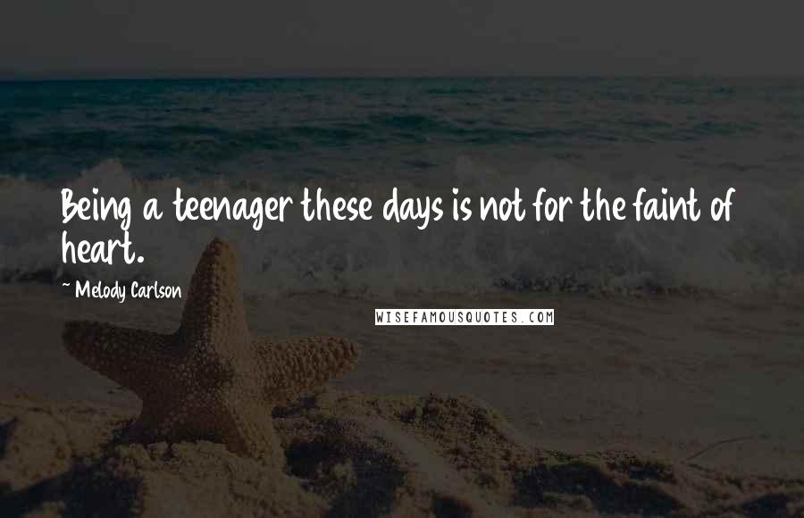 Melody Carlson Quotes: Being a teenager these days is not for the faint of heart.