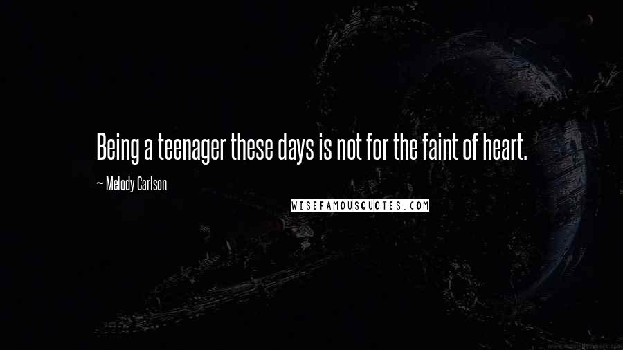 Melody Carlson Quotes: Being a teenager these days is not for the faint of heart.