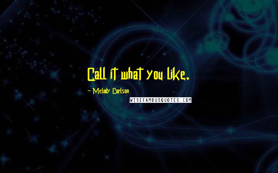 Melody Carlson Quotes: Call it what you like.