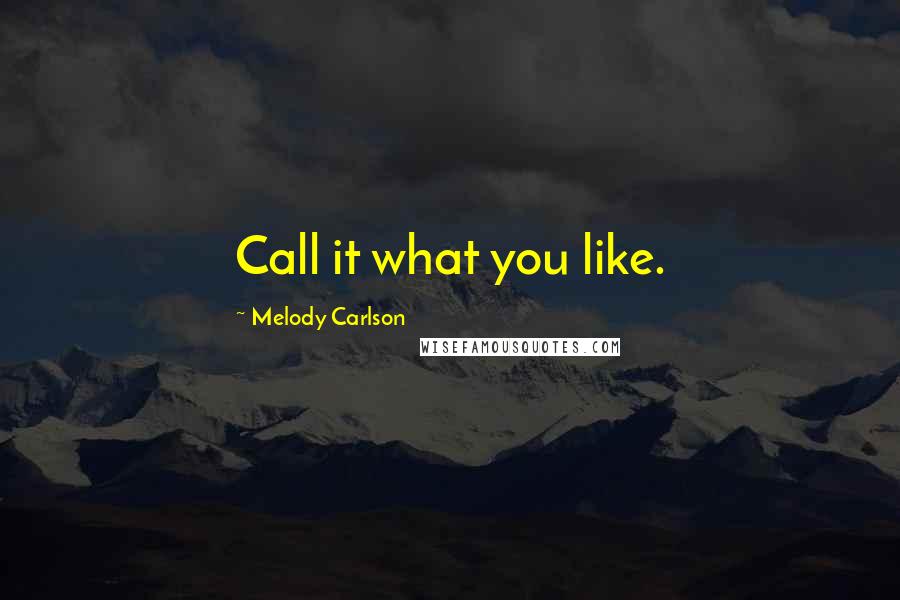 Melody Carlson Quotes: Call it what you like.