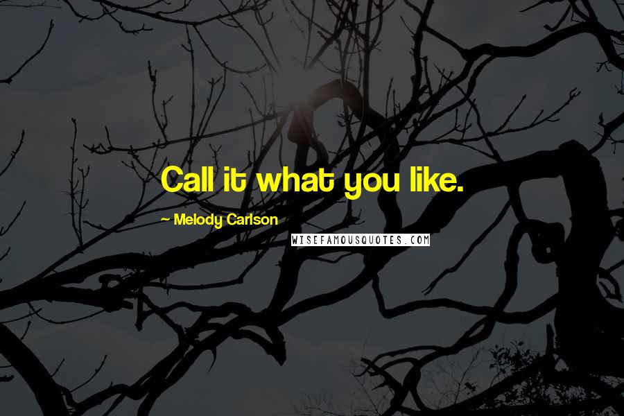 Melody Carlson Quotes: Call it what you like.