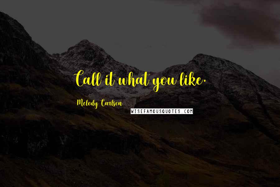 Melody Carlson Quotes: Call it what you like.