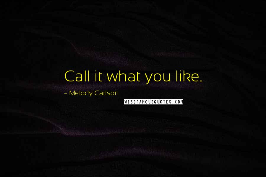 Melody Carlson Quotes: Call it what you like.