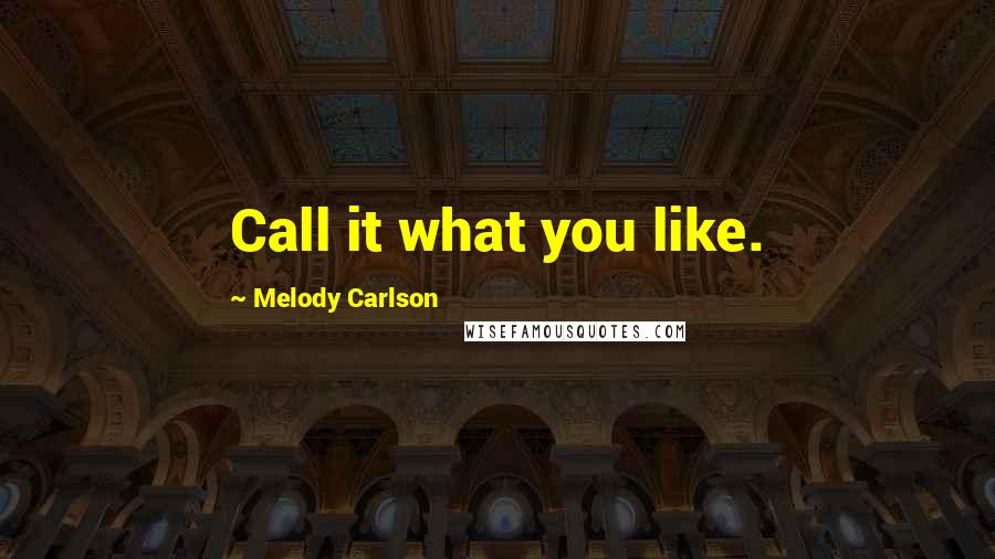 Melody Carlson Quotes: Call it what you like.