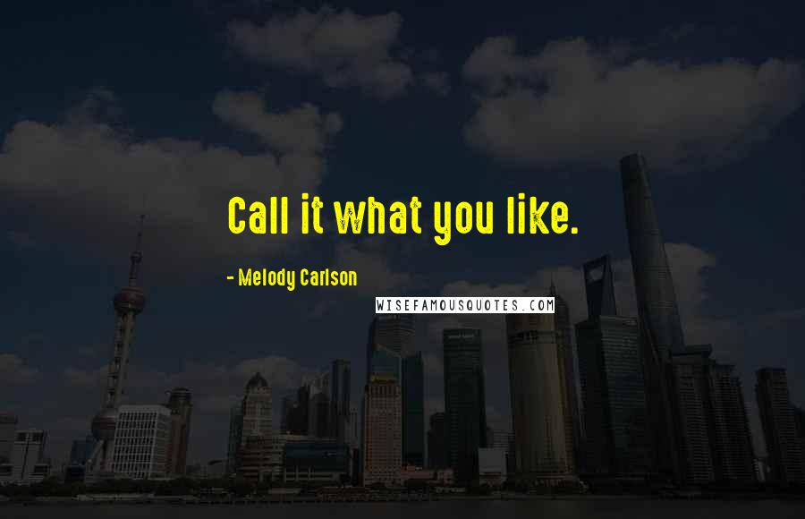Melody Carlson Quotes: Call it what you like.