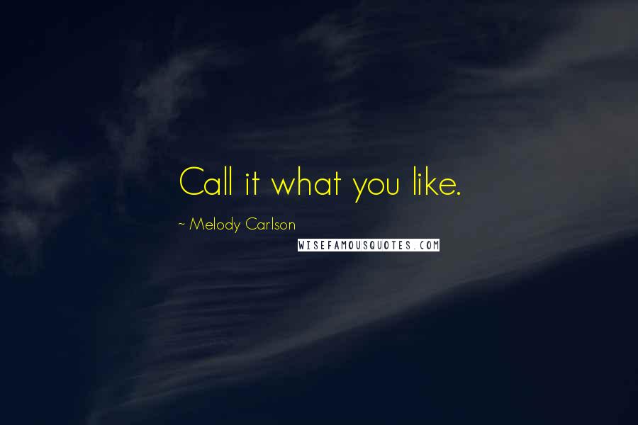 Melody Carlson Quotes: Call it what you like.