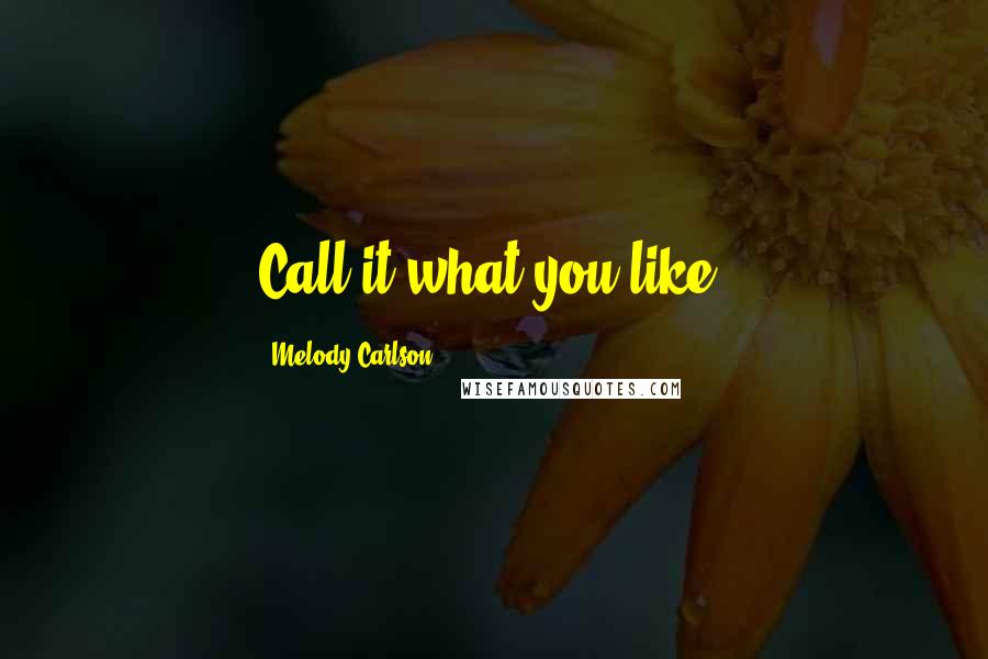 Melody Carlson Quotes: Call it what you like.