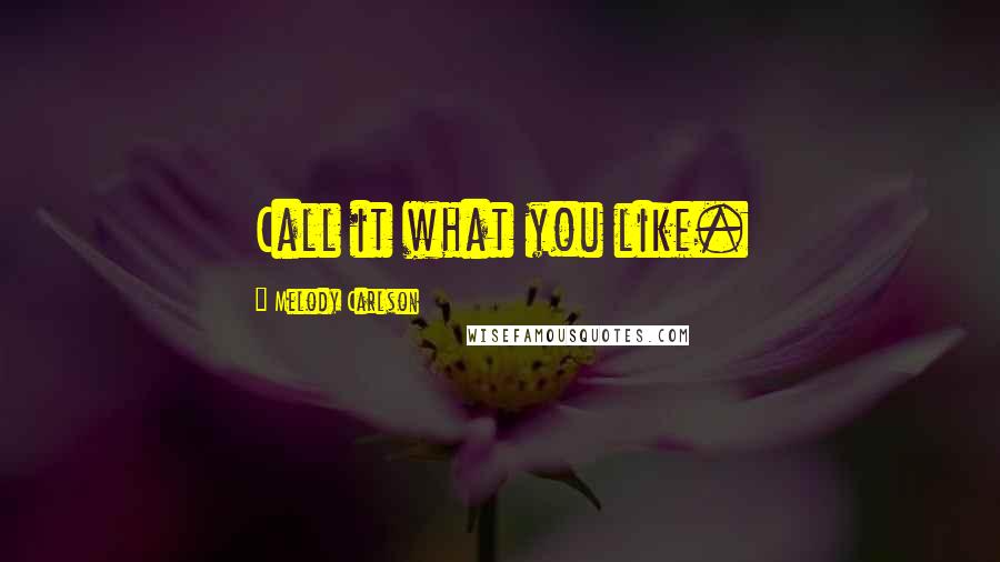 Melody Carlson Quotes: Call it what you like.