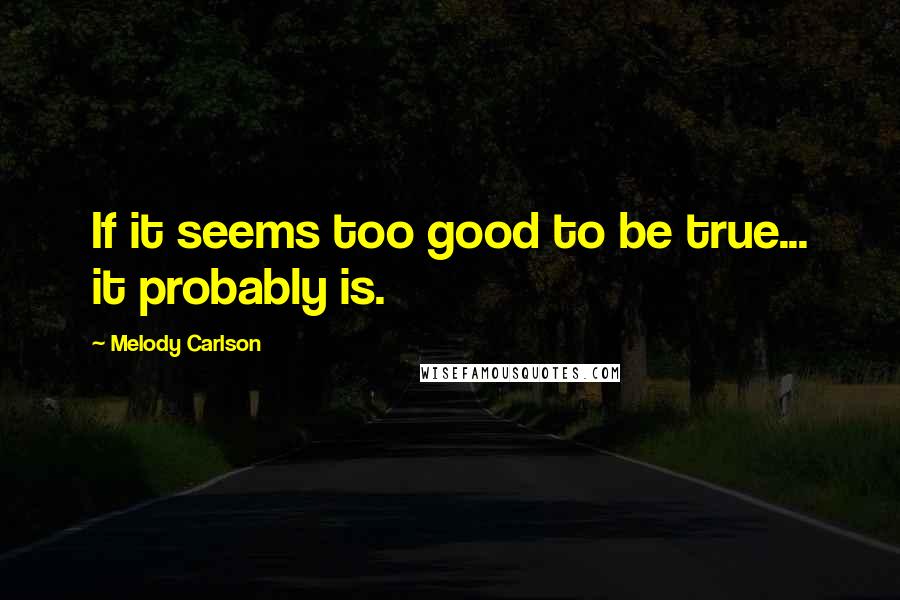 Melody Carlson Quotes: If it seems too good to be true... it probably is.