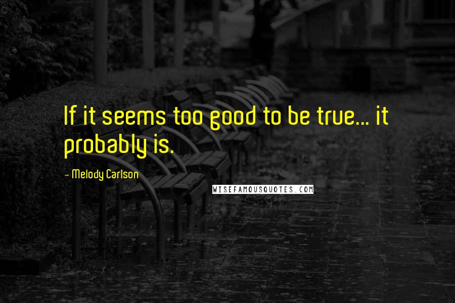 Melody Carlson Quotes: If it seems too good to be true... it probably is.