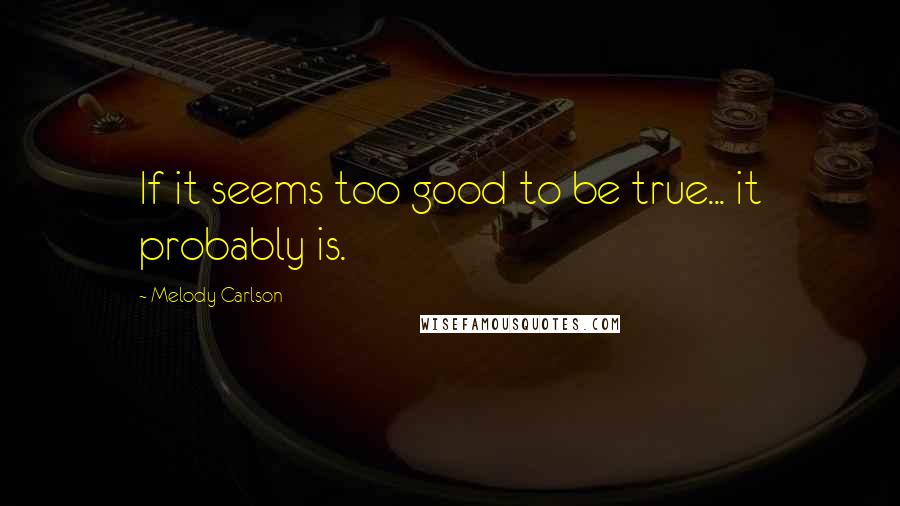 Melody Carlson Quotes: If it seems too good to be true... it probably is.