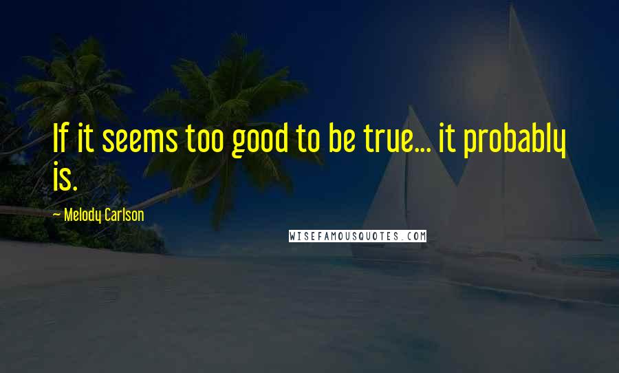 Melody Carlson Quotes: If it seems too good to be true... it probably is.