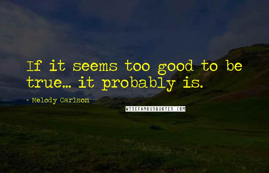 Melody Carlson Quotes: If it seems too good to be true... it probably is.