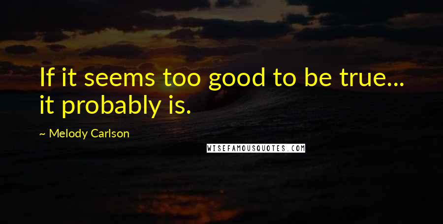 Melody Carlson Quotes: If it seems too good to be true... it probably is.