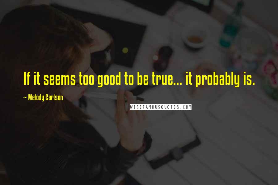 Melody Carlson Quotes: If it seems too good to be true... it probably is.