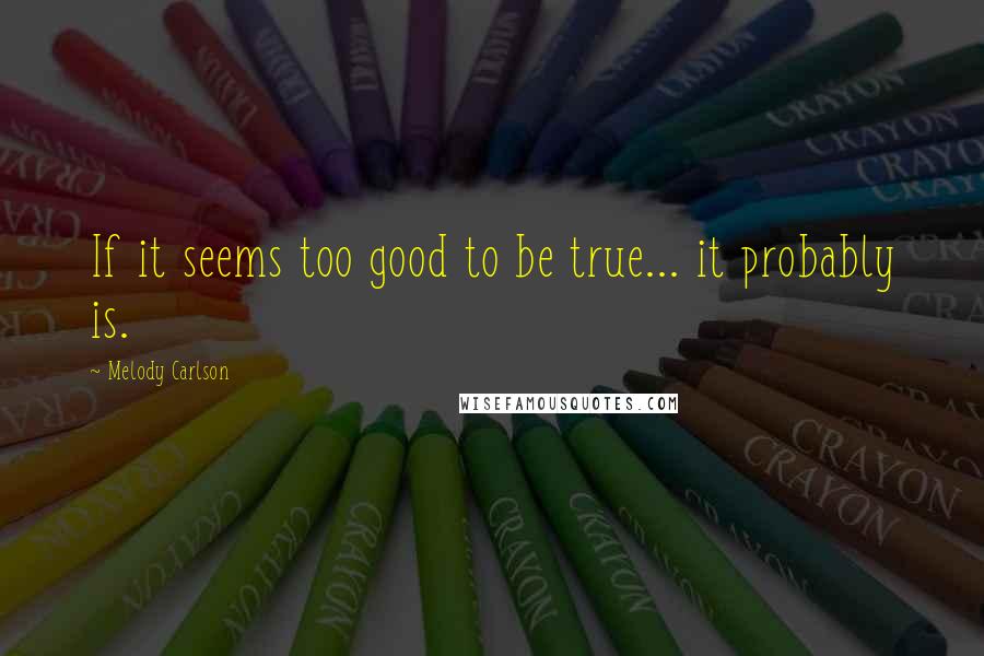 Melody Carlson Quotes: If it seems too good to be true... it probably is.