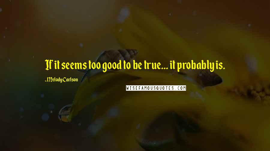 Melody Carlson Quotes: If it seems too good to be true... it probably is.