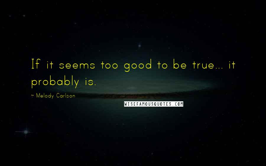 Melody Carlson Quotes: If it seems too good to be true... it probably is.