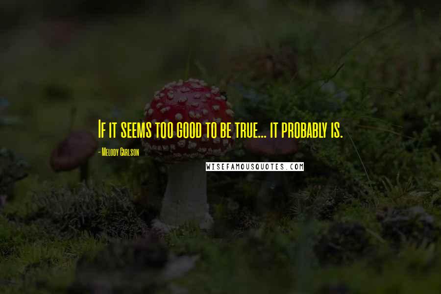 Melody Carlson Quotes: If it seems too good to be true... it probably is.