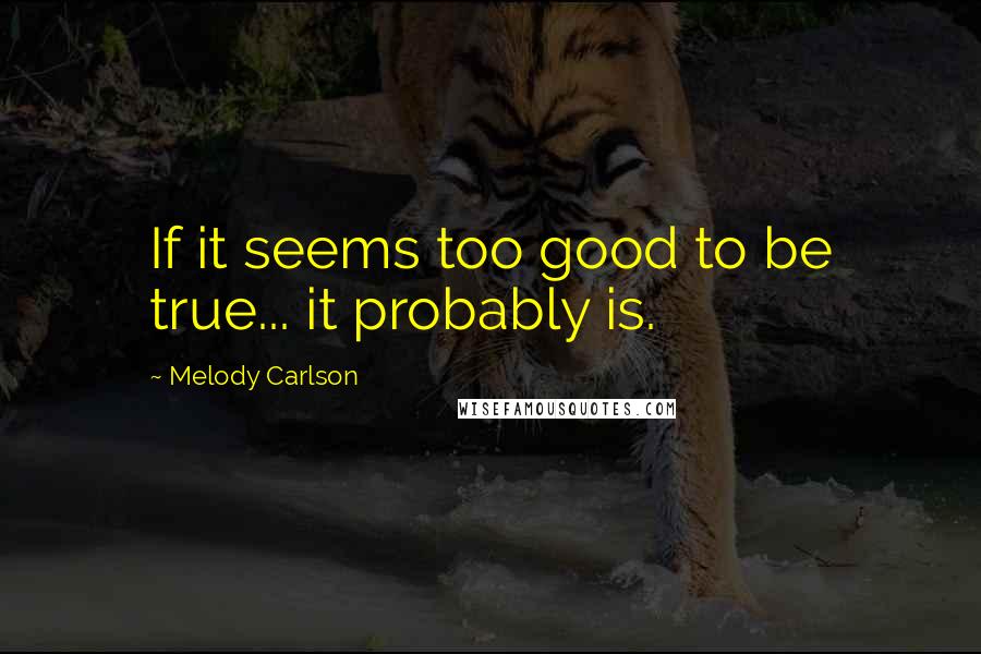 Melody Carlson Quotes: If it seems too good to be true... it probably is.