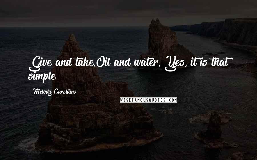 Melody Carstairs Quotes: Give and take.Oil and water. Yes, it is that simple!