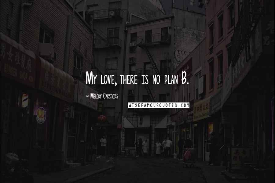 Melody Carstairs Quotes: My love, there is no plan B.