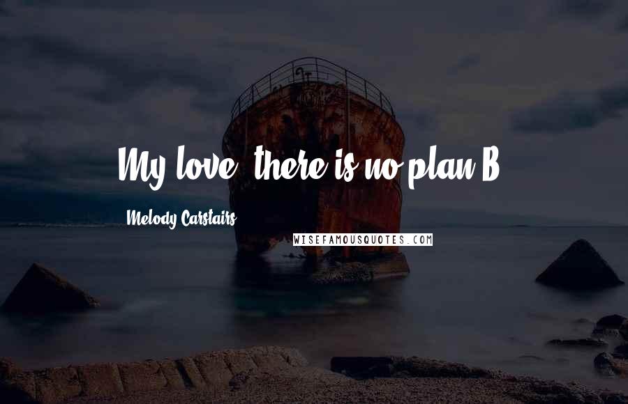 Melody Carstairs Quotes: My love, there is no plan B.