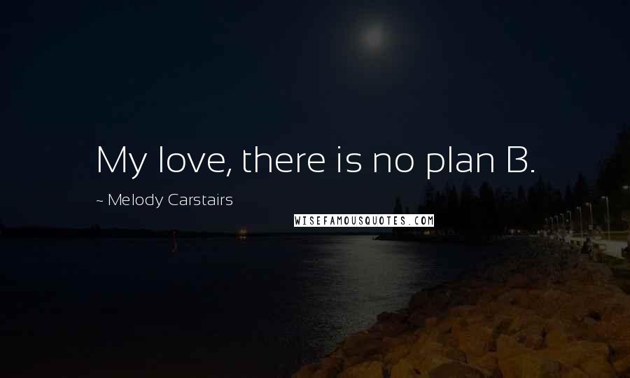 Melody Carstairs Quotes: My love, there is no plan B.