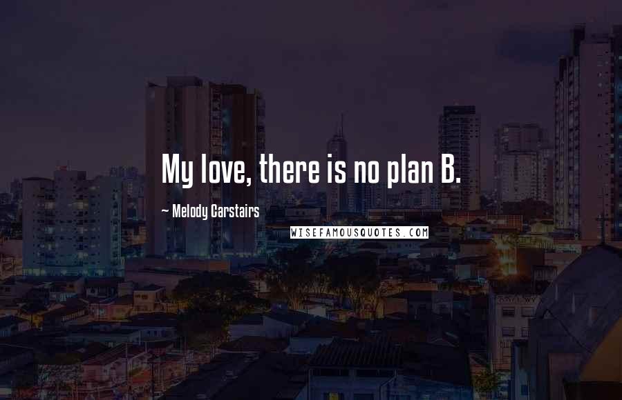 Melody Carstairs Quotes: My love, there is no plan B.