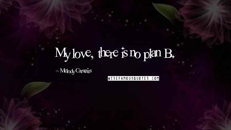 Melody Carstairs Quotes: My love, there is no plan B.
