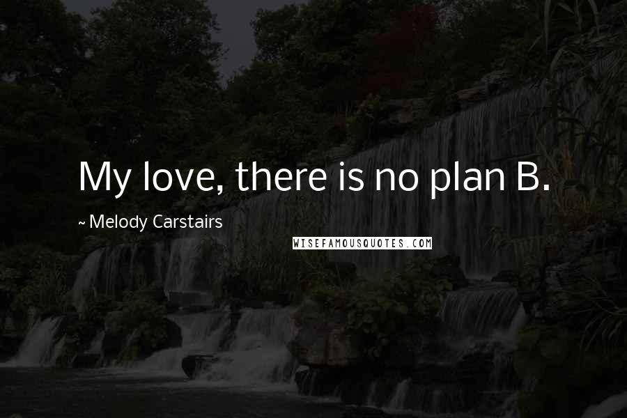 Melody Carstairs Quotes: My love, there is no plan B.