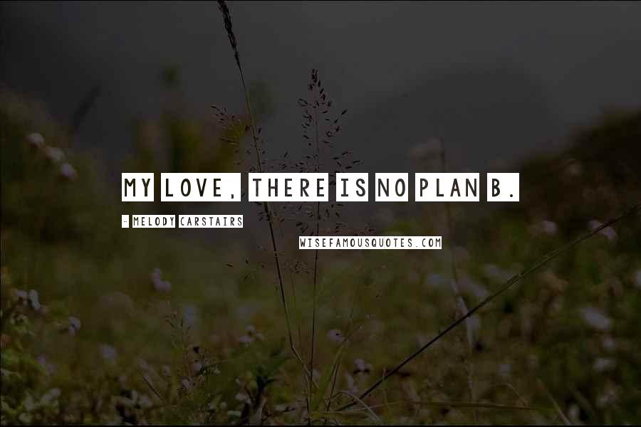 Melody Carstairs Quotes: My love, there is no plan B.