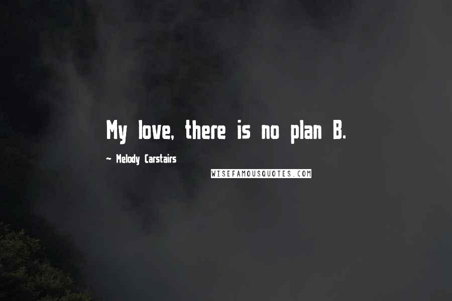 Melody Carstairs Quotes: My love, there is no plan B.
