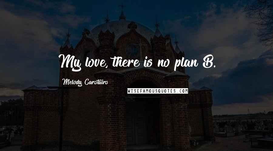 Melody Carstairs Quotes: My love, there is no plan B.