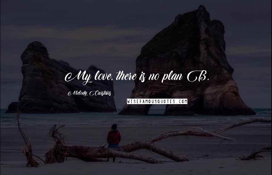 Melody Carstairs Quotes: My love, there is no plan B.