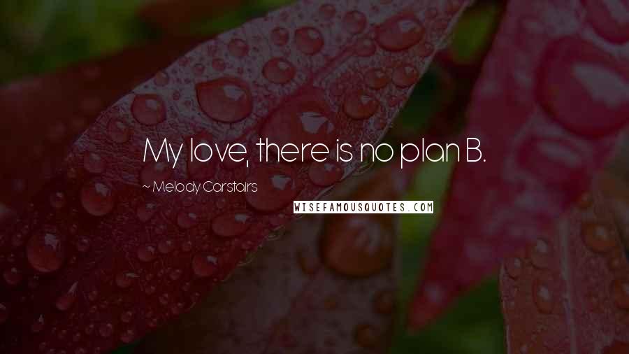 Melody Carstairs Quotes: My love, there is no plan B.