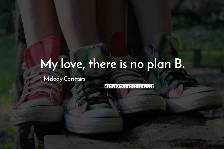 Melody Carstairs Quotes: My love, there is no plan B.