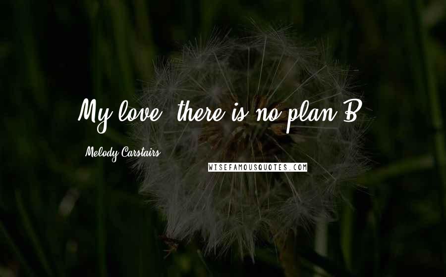 Melody Carstairs Quotes: My love, there is no plan B.