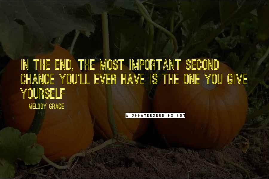 Melody Grace Quotes: In the end, the most important second chance you'll ever have is the one you give yourself