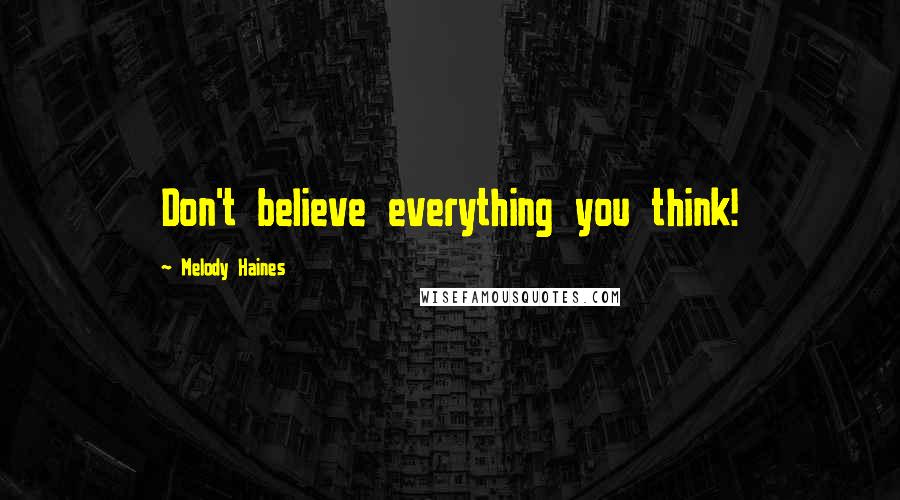 Melody Haines Quotes: Don't believe everything you think!