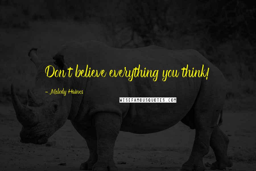 Melody Haines Quotes: Don't believe everything you think!