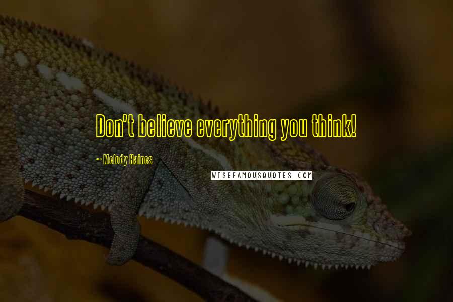 Melody Haines Quotes: Don't believe everything you think!