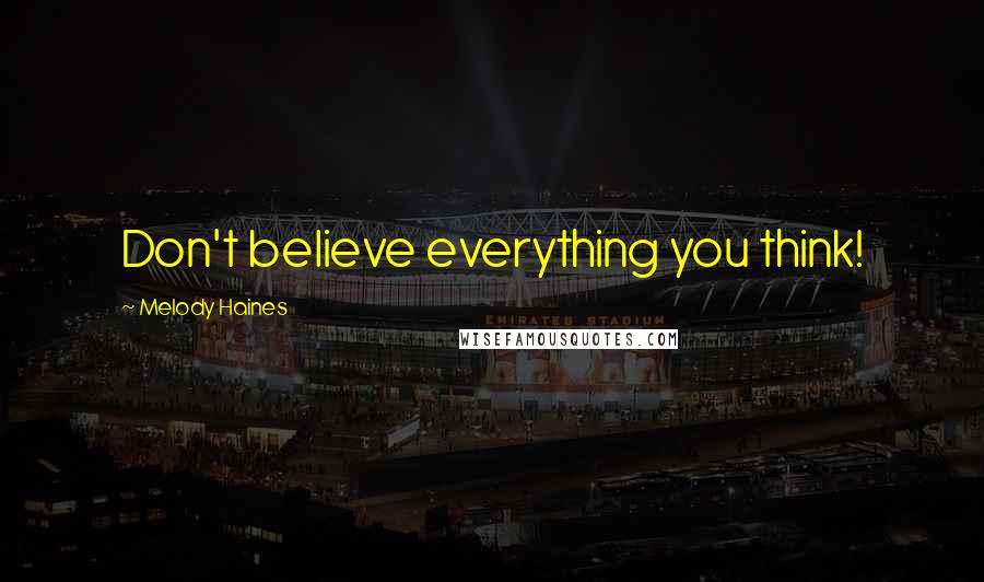 Melody Haines Quotes: Don't believe everything you think!