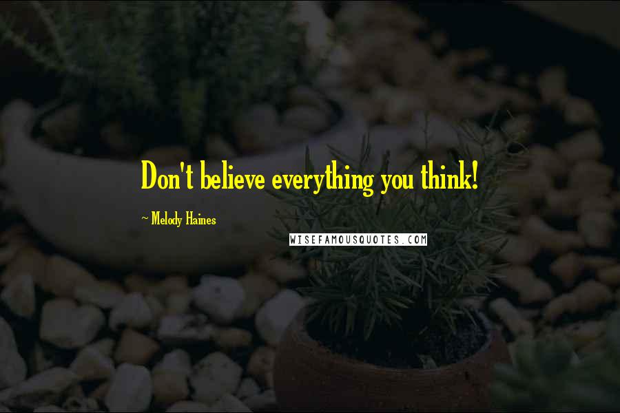 Melody Haines Quotes: Don't believe everything you think!