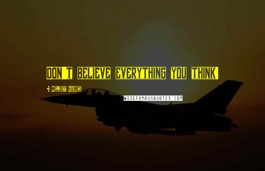 Melody Haines Quotes: Don't believe everything you think!