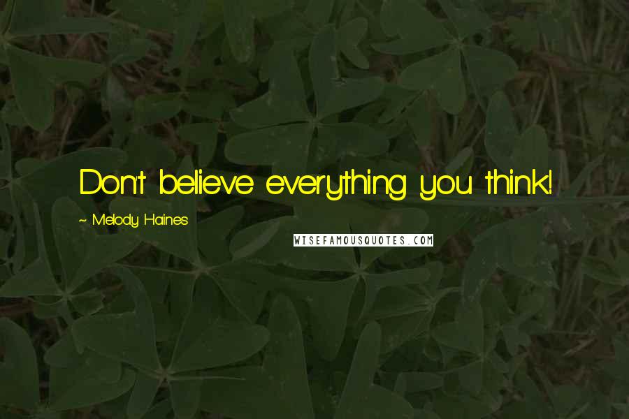 Melody Haines Quotes: Don't believe everything you think!