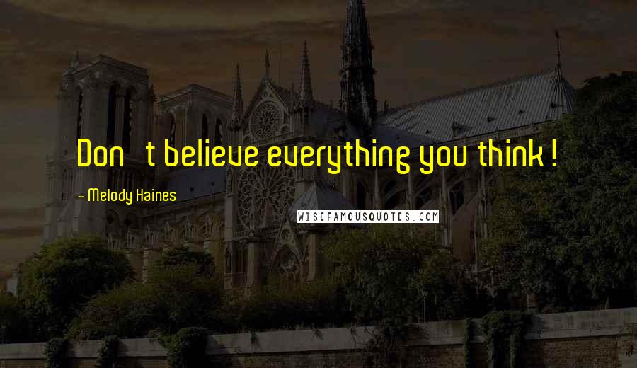 Melody Haines Quotes: Don't believe everything you think!