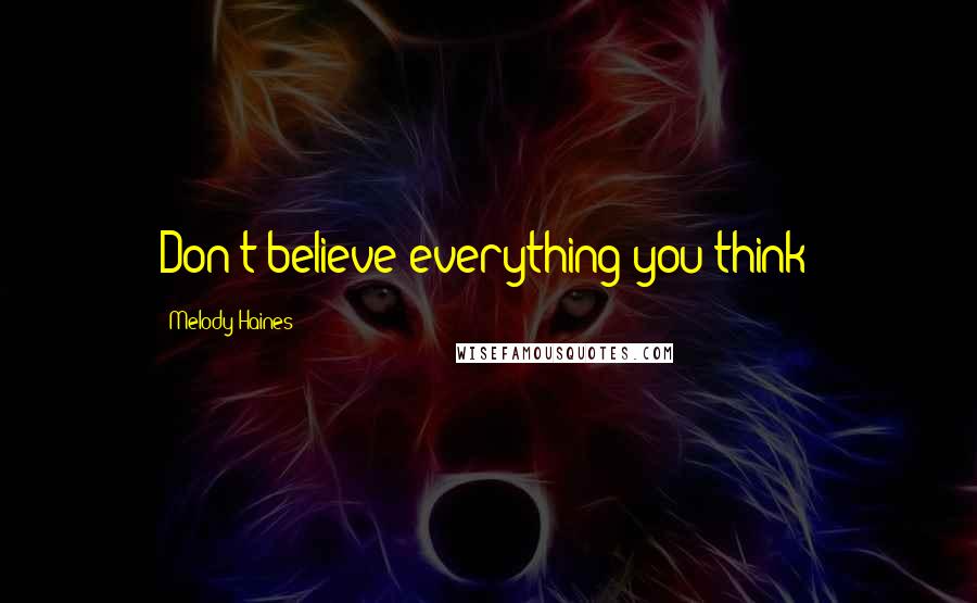 Melody Haines Quotes: Don't believe everything you think!