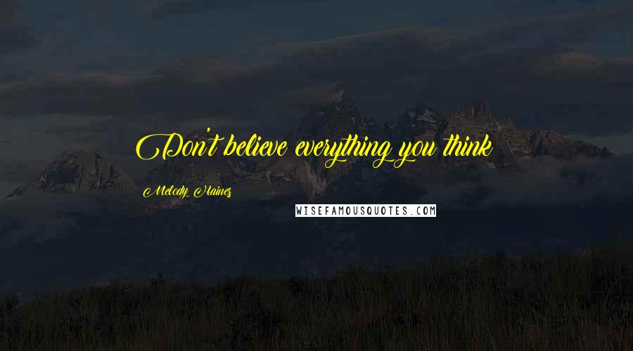 Melody Haines Quotes: Don't believe everything you think!