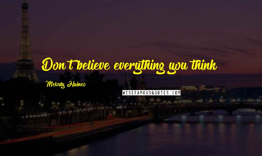 Melody Haines Quotes: Don't believe everything you think!